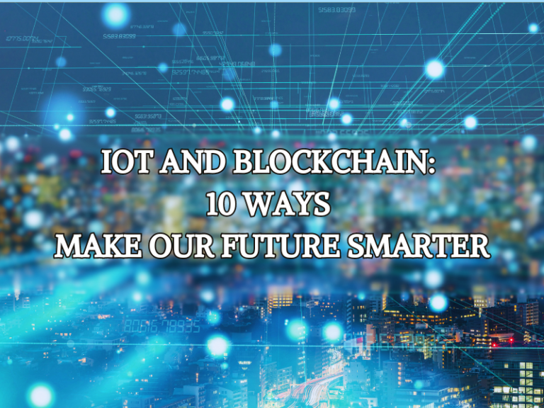 IoT and Blockchain: 10 Ways Make Our Future Smarter